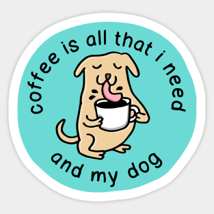 coffee is all that i need and my dog Sticker